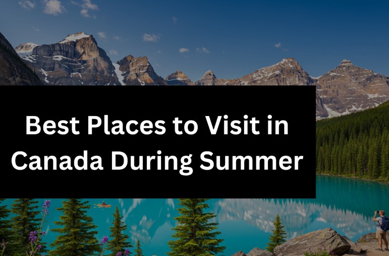 9 Best Places to Visit in Canada During Summer [2025 Updated]