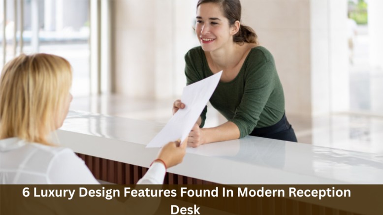 6 Luxury Design Features Found In Modern Reception Desk